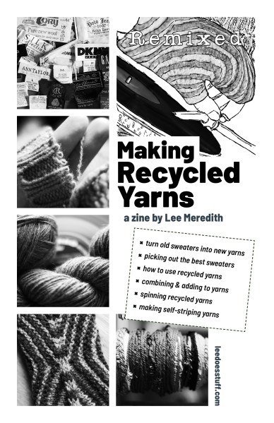 zine cover: Remixed, Making Recycled Yarns, a zine by Lee Meredith with bullet points: turn old sweaters into new yarns picking out the best sweaters how to use recycled yarns combining & adding to yarns spinning recycled yarns making self-striping yarns