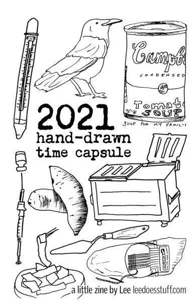 zine cover: 2021 hand-drawn time capsule, a little zine by Lee leedoesstuff.com with drawings of a dumpster, sweet potatoes, campbells soup, a crow, a thermostate, and more
